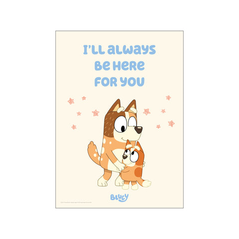 Bluey - I’ll Always Be Here for You — Art print by Bluey from Poster & Frame