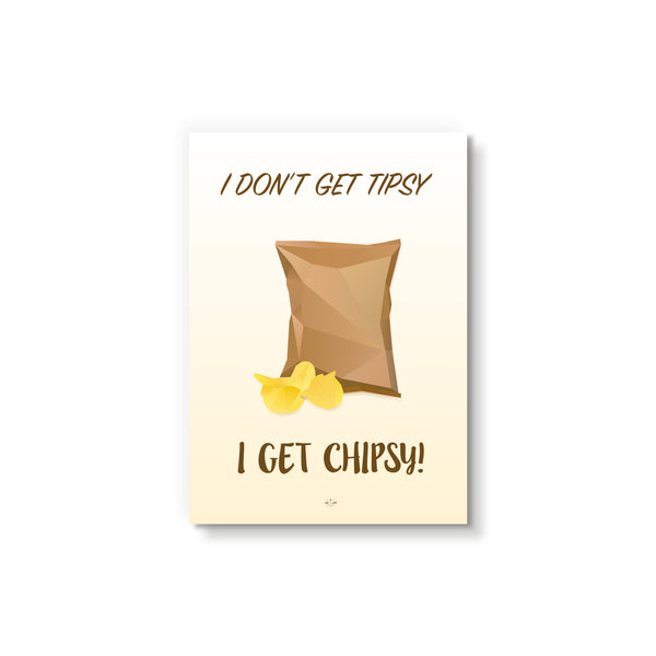 I don’t get tipsy, I get chipsy - Art Card